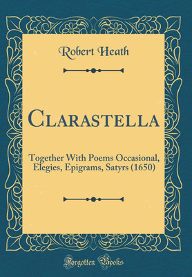 Clarastella: Together With Poems Occasional, Elegies, Epigrams, Satyrs (1650) (Classic Reprint)(English, Hardcover, Heath Robert)