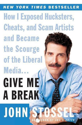 Give Me A Break: How I Exposed Hucksters, Cheats,and Scam Artists And Be came The Scourge Of The Liberal Media(English, Paperback, Stossel John)