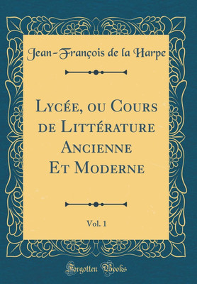 Lycee, ou Cours de Litterature Ancienne Et Moderne, Vol. 1 (Classic Reprint)(French, Hardcover, Harpe Jean-Francois de la)
