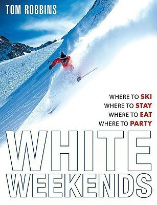 White Weekends Where to Ski, Where to Stay, Where to Eat, Where t(English, Paperback, Robbins Tom)