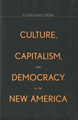 Culture,Capitalism,and Democracy in the New America(English, Hardcover, Brown Richard Harvey)