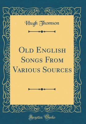 Old English Songs from Various Sources (Classic Reprint)(English, Hardcover, Thomson Hugh)