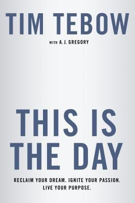 This is the Day: Reclaim your Dream. Ignite your Passion. Live your Purpose.(English, Hardcover, Tebow Tim A J)