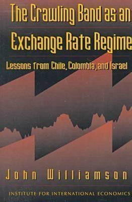 The Crawling Band as an Exchange Rate Regime - Lessons from Chile, Colombia, and Israel(English, Paperback, Williamson John)