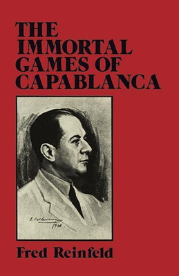 The Immortal Games of Capablanca(English, Paperback, Reinfeld Fred)