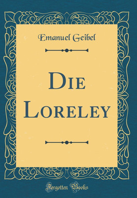 Die Loreley (Classic Reprint)(German, Hardcover, Geibel Emanuel)