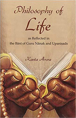 Philosophy of Life as Reflected in the Bani of Guru Nanak and Upanisads(English, Paperback, Arora Kanta)