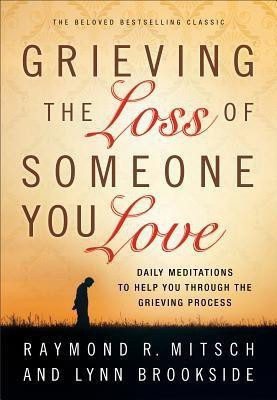 Grieving the Loss of Someone You Love - Daily Meditations to Help You Through the Grieving Process(English, Paperback, Mitsch Raymond R.)