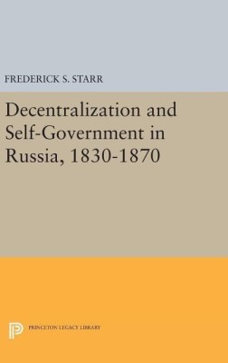 Decentralization and Self-Government in Russia, 1830-1870(English, Hardcover, Starr Frederick S.)