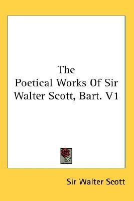 The Poetical Works of Sir Walter Scott, Bart. V1(English, Paperback, Scott Walter Sir)