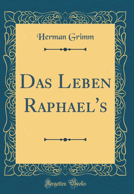 Das Leben Raphael's (Classic Reprint)(German, Hardcover, Grimm Herman)