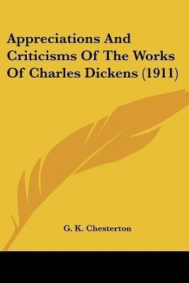Appreciations And Criticisms Of The Works Of Charles Dickens (1911)(English, Paperback, Chesterton G K)
