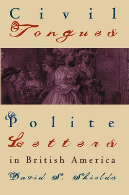Civil Tongues and Polite Letters in British America(English, Paperback, Shields David S.)