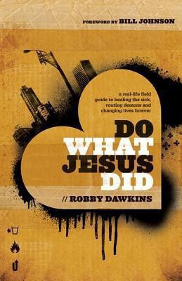 Do What Jesus Did - A Real-Life Field Guide to Healing the Sick, Routing Demons and Changing Lives Forever(English, Paperback, Dawkins Robby)