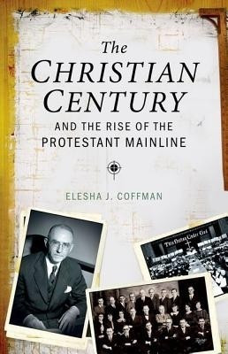 The Christian Century and the Rise of Mainline Protestantism(English, Hardcover, Coffman Elesha J.)