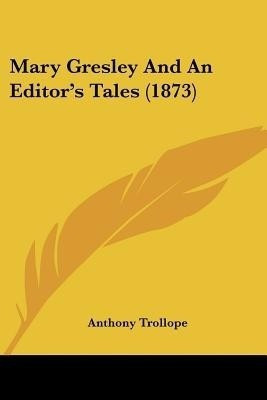 Mary Gresley And An Editor's Tales (1873)(English, Paperback, Trollope Anthony)