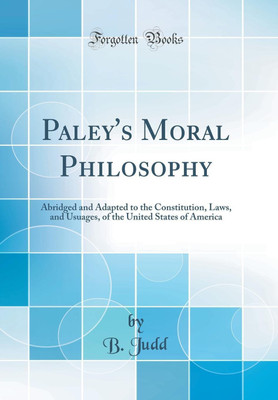 Paley's Moral Philosophy: Abridged and Adapted to the Constitution, Laws, and Usuages, of the United States of America (Classic Reprint)(English, Hardcover, Judd B.)