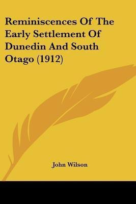 Reminiscences Of The Early Settlement Of Dunedin And South Otago (1912)(English, Paperback, unknown)