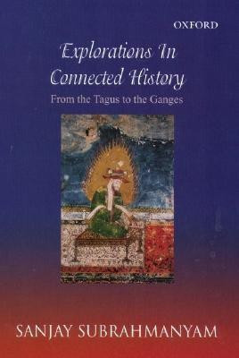Explorations in Connected History  - From the Tagus to the Ganges(English, Hardcover, Subrahmanyam Sanjay)