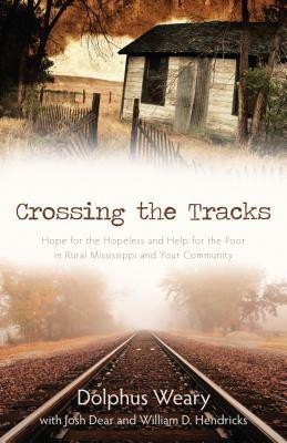 Crossing the Tracks - Hope for the Hopeless and Help for the Poor in Rural Mississippi and Your Community(English, Paperback, Weary Dolphus)