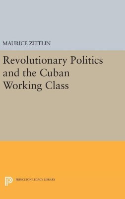 Revolutionary Politics and the Cuban Working Class(English, Hardcover, Zeitlin Maurice)