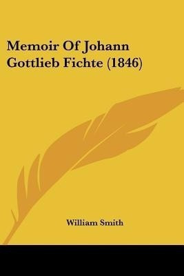 Memoir Of Johann Gottlieb Fichte (1846)(English, Paperback, Smith William)