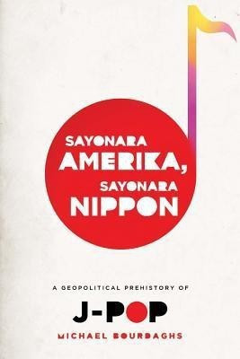 Sayonara Amerika, Sayonara Nippon(English, Hardcover, Bourdaghs Michael)