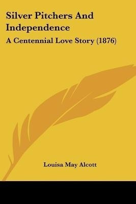 Silver Pitchers And Independence(English, Paperback, Alcott Louisa May)