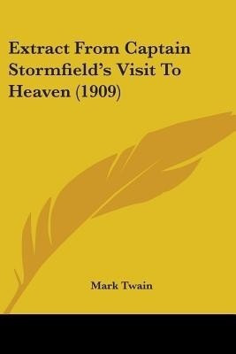 Extract From Captain Stormfield's Visit To Heaven (1909)(English, Paperback, Twain Mark)