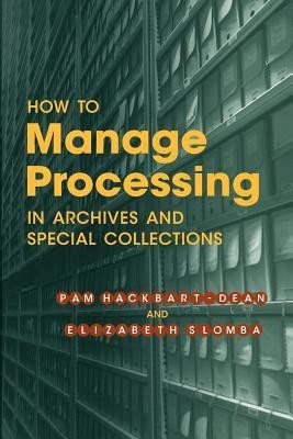 How to Manage Processing in Archives and Special Collections(English, Paperback, Hackbart-Dean Pam)