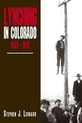 Lynching in Colorado, 1859-1919(English, Hardcover, Leonard Stephen J.)