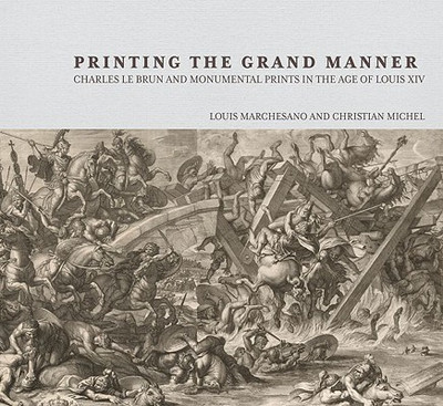 Printing the Grant Manner - Charles Le Brun and Monumental Prints in the Age of Louis XIV(English, Hardcover, Marchesano .)