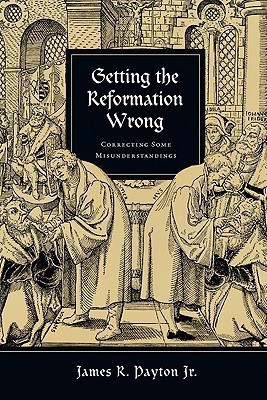Getting the Reformation Wrong - Correcting Some Misunderstandings(English, Paperback, Payton Jr. James R.)