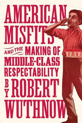 American Misfits and the Making of Middle-Class Respectability(English, Hardcover, Wuthnow Robert)