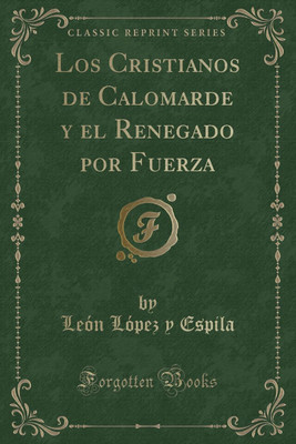 Los Cristianos de Calomarde Y El Renegado Por Fuerza (Classic Reprint)(Spanish, Paperback, Espila Leon Lopez y)