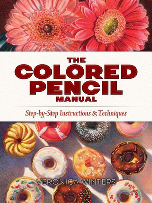 The Colored Pencil Manual: Step-By-Step Demonstrations for Essential Techniques(English, Paperback, Winters Veronica)