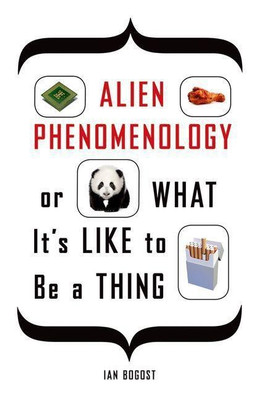 Alien Phenomenology, or What It's Like to Be a Thing(English, Hardcover, Bogost Ian)