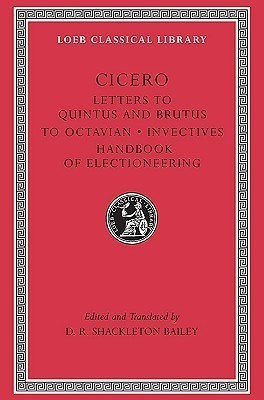 Letters to Quintus and Brutus. Letter Fragments. Letter to Octavian. Invectives. Handbook of Electioneering(English, Hardcover, Cicero)