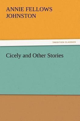 Cicely and Other Stories(English, Paperback, Johnston Annie F)