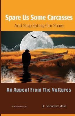 Spare Us Some Carcasses - An Appeal From The Vultures(English, Paperback, Dasa Sahadeva Dr)
