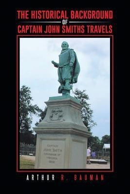 The Historical Background of Captain John Smiths Travels(English, Paperback, Bauman Arthur R)