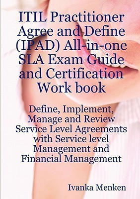 Itil Practitioner Agree and Define (Ipad) All-In-One Sla Exam Guide and Certification Work Book; Define, Implement, Manage and Review Service Level Agreements with Service Level Management and Financial Management(English, Paperback, Menken Ivanka) Itil Practitioner Agree and Define (Ipad) All-In-One Sla Exam Guide and Certification Work Book; Define, Implement, Manage and Review Service Level Agreements with Service Level Management and Financial Management(English, Paperback, Menken Ivanka)