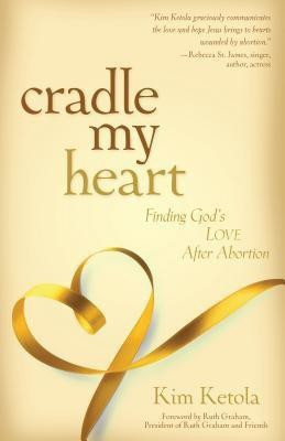 Cradle My Heart - Finding God`s Love After Abortion(English, Paperback, Ketola Kim)