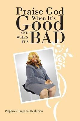 Praise God When It's Good and When It's Bad(English, Paperback, Hankerson Prophetess Tanya N)