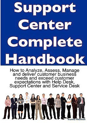 Support Center Complete Handbook - How to Analyze, Assess, Manage and Deliver Customer Business Needs and Exceed Customer Expectations with Help Desk, Support Center and Service Desk(English, Paperback, Menken Ivanka)