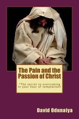 The Pain and the Passion of Christ(English, Paperback, Odunaiya David)