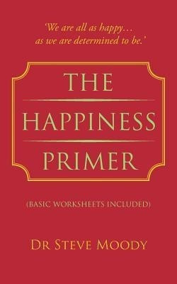 The Happiness Primer(English, Paperback, Moody Steve Dr)