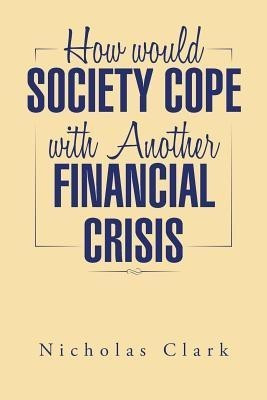How Would Society Cope with Another Financial Crisis(English, Paperback, Clark Nicholas)