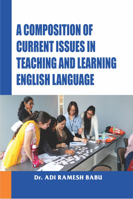 A COMPOSITION OF CURRENT ISSUES IN TEACHING AND LEARNING ENGLISH LANGUAGE(English, Hardcover, Dr. ADI RAMESH BABU)