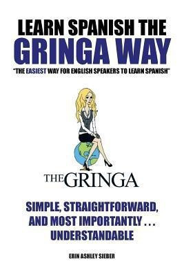 Learn Spanish the Gringa Way(English, Paperback, Sieber Erin Ashley)